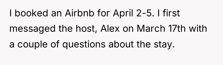 I booked an Airbnb for April 2-5. I first messaged...