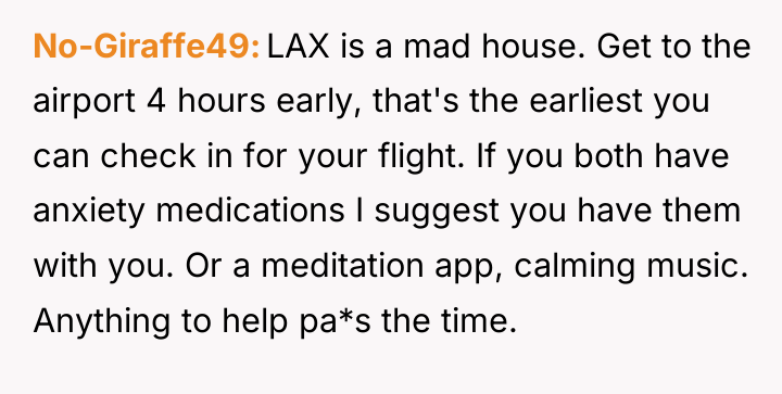 No-Giraffe49 LAX is a mad house. Get to the airport...