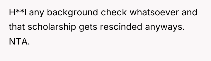 H**l any background check whatsoever and that scholarship gets rescinded...