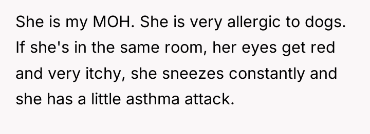 She is my MOH. She is very allergic to dogs....