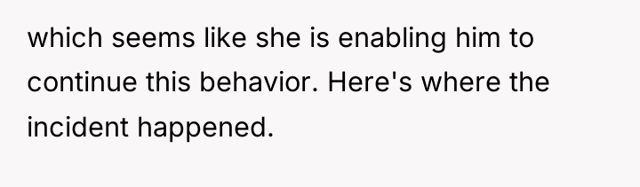 which seems like she is enabling him to continue this...