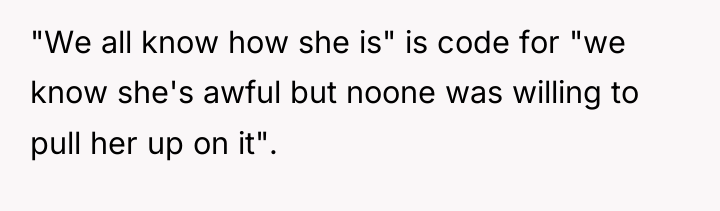 "We all know how she is" is code for "we...