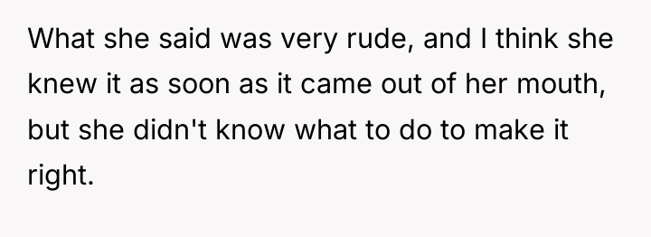 What she said was very rude, and I think she...