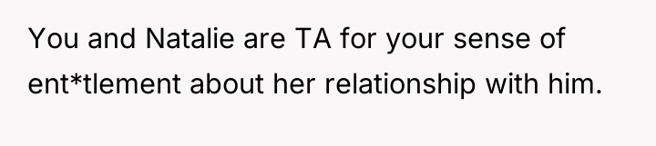 You and Natalie are TA for your sense of ent*tlement...