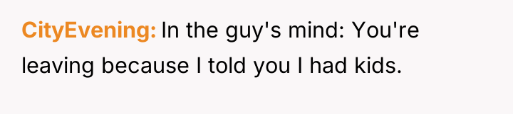CityEvening In the guy's mind: You're leaving because I told...