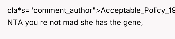 cla*s="comment_author">Acceptable_Policy_19: NTA you're not mad she has the gene,