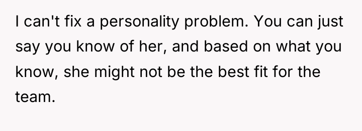 I can't fix a personality problem. You can just say...