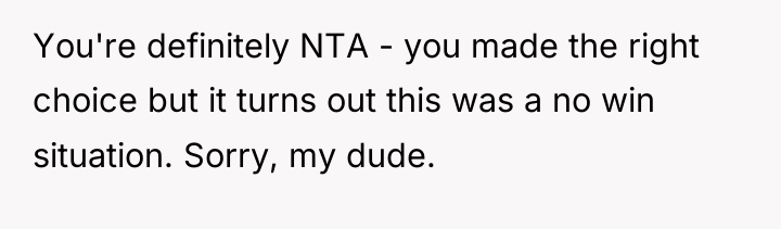 You're definitely NTA - you made the right choice but...