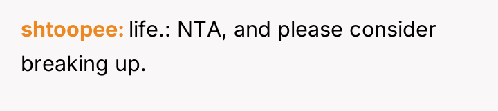 shtoopee life.: NTA, and please consider breaking up.