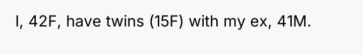 I, 42F, have twins (15F) with my ex, 41M.