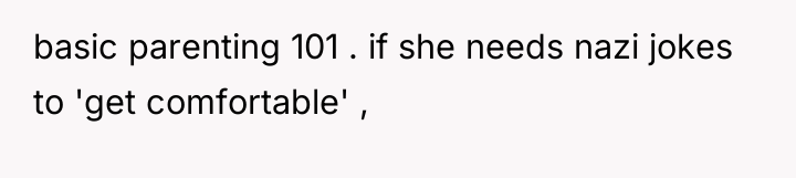 basic parenting 101 . if she needs nazi jokes to...