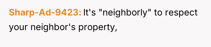 Sharp-Ad-9423 It's "neighborly" to respect your neighbor's property,