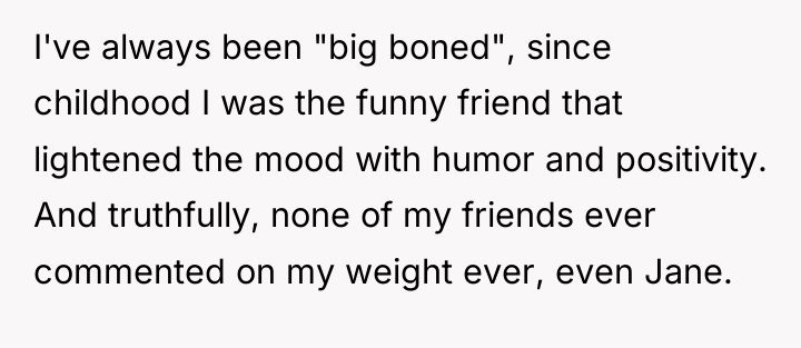 I've always been "big boned", since childhood I was the...
