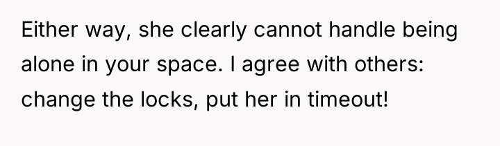 Either way, she clearly cannot handle being alone in your...