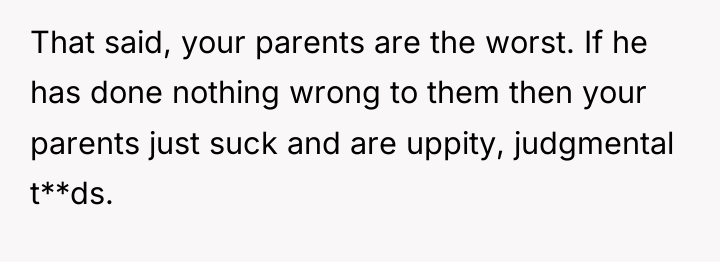 That said, your parents are the worst. If he has...