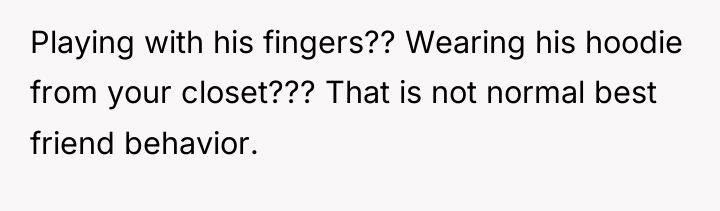 Playing with his fingers?? Wearing his hoodie from your closet???...