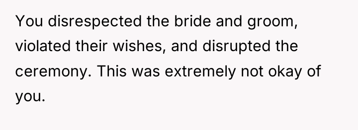 You disrespected the bride and groom, violated their wishes, and...