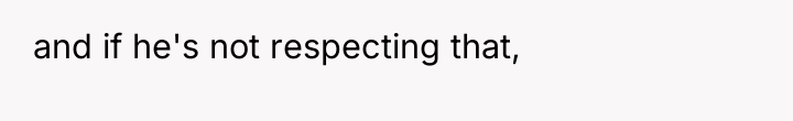 and if he's not respecting that,