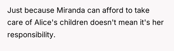 Just because Miranda can afford to take care of Alice's...