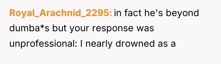 Royal_Arachnid_2295 in fact he's beyond dumba*s but your response was...