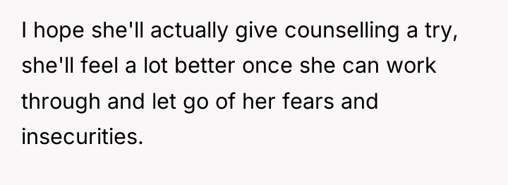 I hope she'll actually give counselling a try, she'll feel...