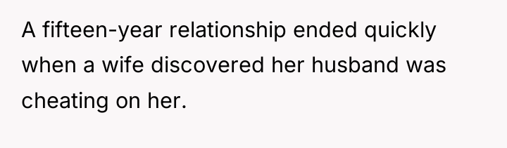 A fifteen-year relationship ended quickly when a wife discovered her...