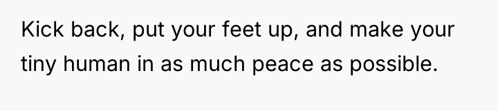 Kick back, put your feet up, and make your tiny...