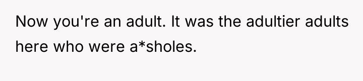 Now you're an adult. It was the adultier adults here...