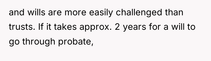 and wills are more easily challenged than trusts. If it...