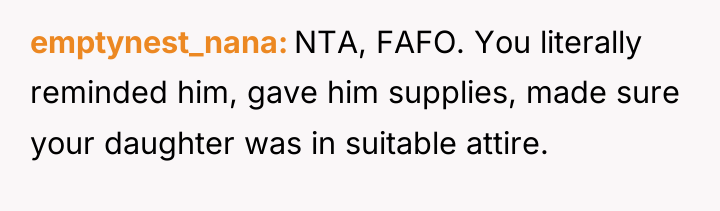emptynest_nana NTA, FAFO. You literally reminded him, gave him supplies,...
