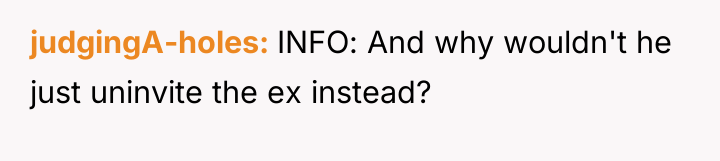judgingA-holes INFO: And why wouldn't he just uninvite the ex...