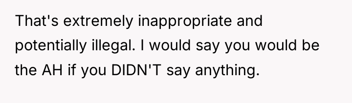 That's extremely inappropriate and potentially illegal. I would say you...