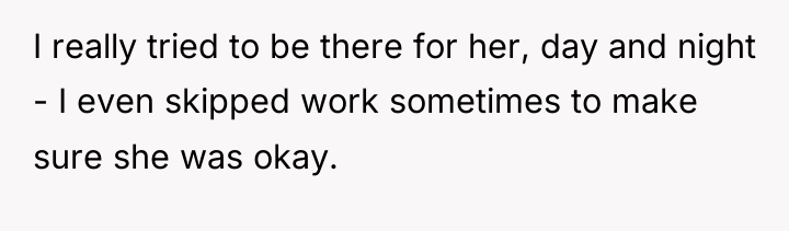 I really tried to be there for her, day and...