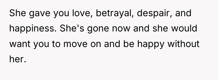 She gave you love, betrayal, despair, and happiness. She's gone...