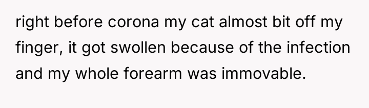 right before corona my cat almost bit off my finger,...