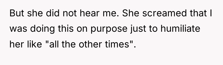 But she did not hear me. She screamed that I...