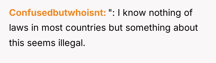 Confusedbutwhoisnt ": I know nothing of laws in most countries...
