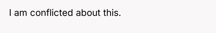 I am conflicted about this.