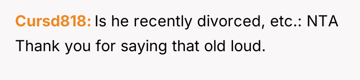 Cursd818 Is he recently divorced, etc.: NTA Thank you for...