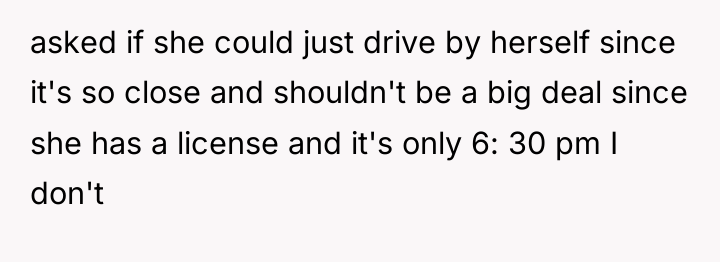 asked if she could just drive by herself since it's...