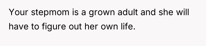 Your stepmom is a grown adult and she will have...