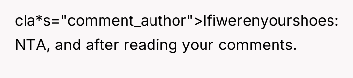 cla*s="comment_author">Ifiwerenyourshoes: NTA, and after reading your comments.