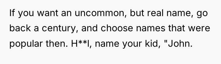 If you want an uncommon, but real name, go back...
