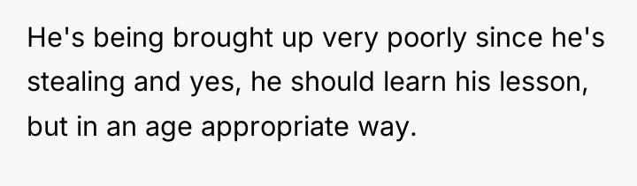 He's being brought up very poorly since he's stealing and...