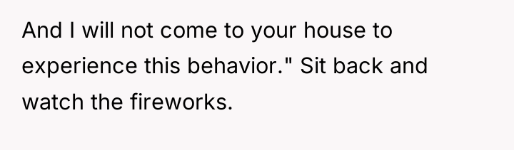 And I will not come to your house to experience...