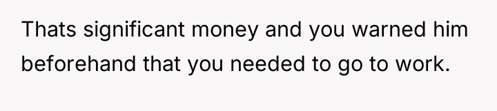 Thats significant money and you warned him beforehand that you...