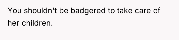 You shouldn't be badgered to take care of her children.