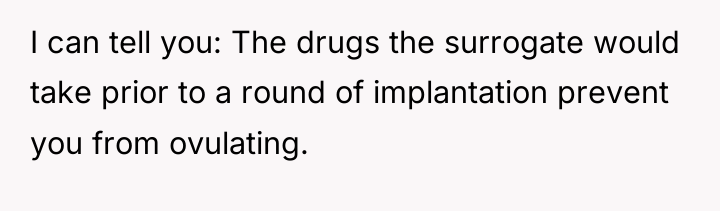 I can tell you: The drugs the surrogate would take...