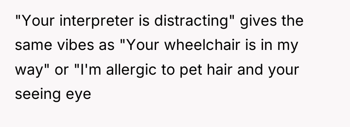 "Your interpreter is distracting" gives the same vibes as "Your...