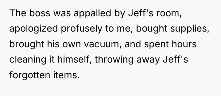 The boss was appalled by Jeff's room, apologized profusely to...